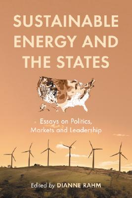 Sustainable Energy And the States: Essays on Politics, Markets And Leadership