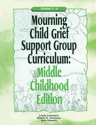 Mourning Child Grief Support Group Curriculum: Middle Childhood Edition: Grades 3-6