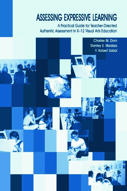 Assessing Expressive Learning: A Practical Guide for Teacher-Directed Authentic Assessment in K-12 Visual Arts Education