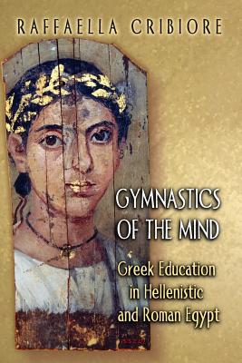 Gymnastics Of The Mind: Greek Education In Hellenistic And Roman Egypt