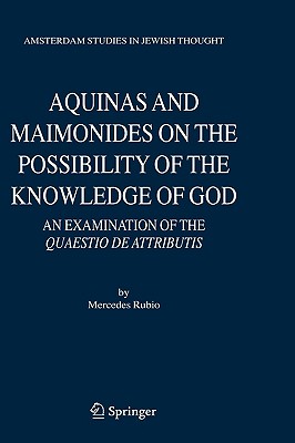 Aquinas And Maimonides on the Possibility of the Knowledge of God: An Examination of the Quaestio De Attributis