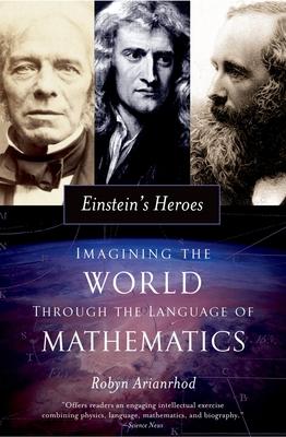 Einstein’s Heroes: Imagining the World Through the Language of Mathematics