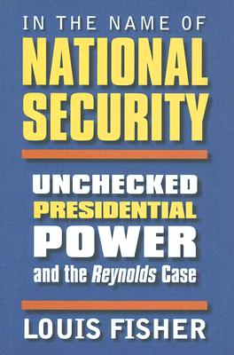 In the Name of National Security: Unchecked Presidential Power And the Reynolds Case