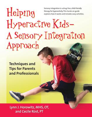 Helping Hyperactive Kids - a Sensory Integration Approach: Techniques And Tips for Parents And Professionals