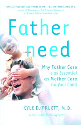 Fatherneed: Why Father Care Is As Essential As Mother Care for Your Child