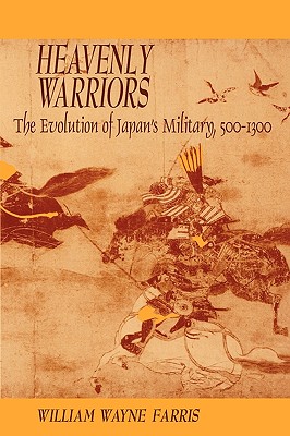 Heavenly Warriors: The Evolution of Japan’s Military, 500-1300