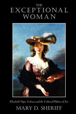 The Exceptional Woman: Elisabeth Vigee-Lebrun and the Cultural Politics of Art