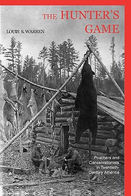 The Hunter’s Game: Poachers and Conservationists in Twentieth-Century America