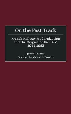 On the Fast Track: French Railway Modernization and the Origins of the Tgv, 1944-1983