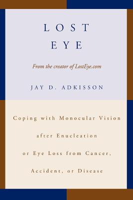 Lost Eye: Coping With Monocular Vision After Enucleation or Eye Loss from Cancer, Accident, or Disease