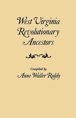 West Virginia Revolutionary Ancestors, Whose Services Were Non-Military and Whose Names, Therefore, Do Not Appear in Revolutionary Indexes of Soldiers