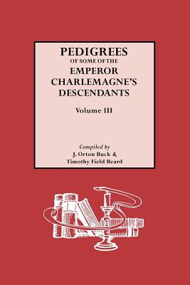 Pedigrees of Emperor Charlemagne’s Descendants, Vol. III