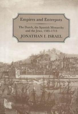 Empires and Entrepots: Dutch, the Spanish Monarchy and the Jews, 1585-1713