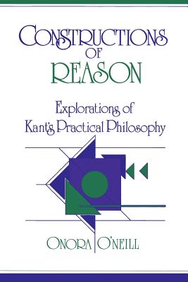 Constructions of Reason: Explorations of Kant’s Practical Philosophy