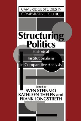 Structuring Politics: Historical Institutionalism in Comparative Analysis