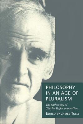 Philosophy in an Age of Pluralism: The Philosophy of Charles Taylor in Question