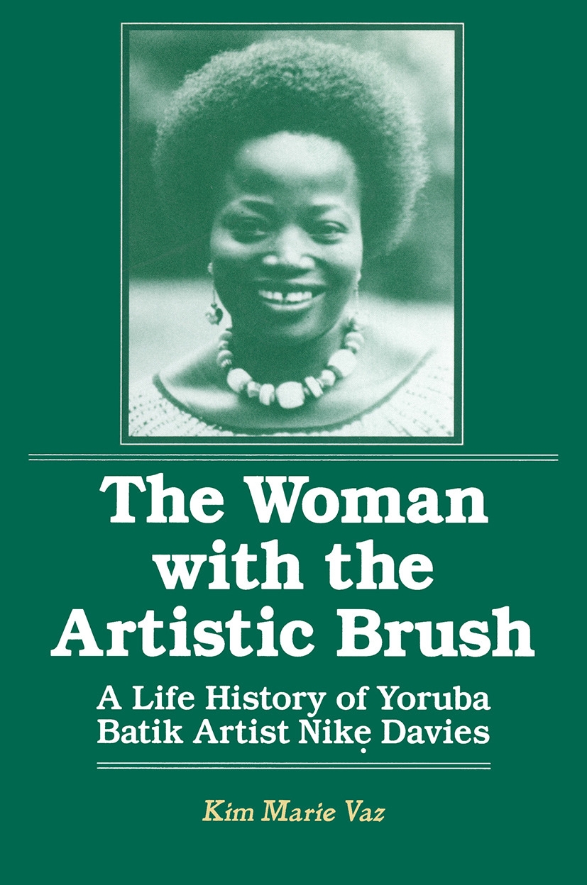 The Woman with the Artistic Brush: Life History of Yoruba Batik Nike Olaniyi Davies: Life History of Yoruba Batik Nike Olaniyi Davies