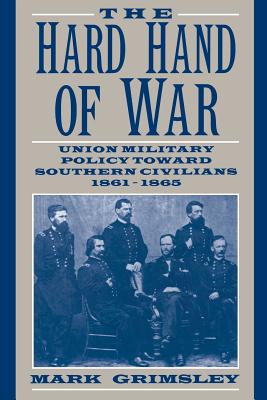 The Hard Hand of War: Union Military Policy Toward Southern Civilians, 1861-1865