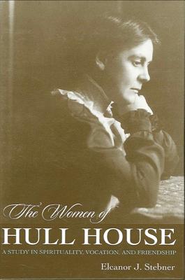 The Women of Hull House: A Study in Spirituality, Vocation, and Friendship