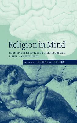 Religion in Mind: Cognitive Perspectives on Religious Belief, Ritual, and Experience