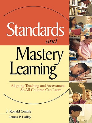 Standards and Mastery Learning: Aligning Teaching and Assessment So All Children Can Learn