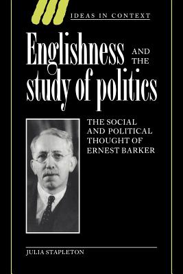 Englishness And the Study of Politics: The Social And Political Thought of Ernest Barker