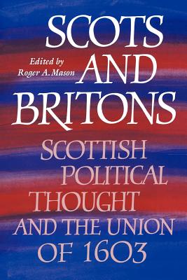 Scots and Britons: Scottish Political Thought and the Union of 1603