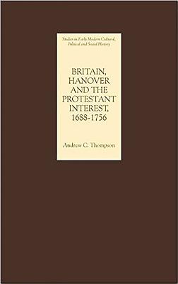 Britain, Hanover And the Protestant Interest, 1688-1756