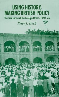 Using History, Making British Policy: The Treasury And the Foreign Office 1950-76