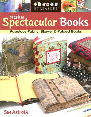 Make Spectacular Books: Fabulous Fabric, Skewer & Folded Books