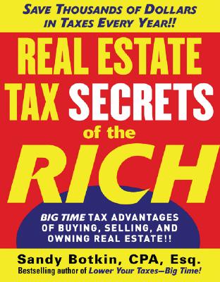 Real Estate Tax Secrets of the Rich: Big-time Tax Advantages of Buying, Selling, and Owning Real Estate