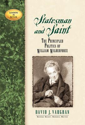 Statesman and Saint: The Principled Politics of William Wilberforce