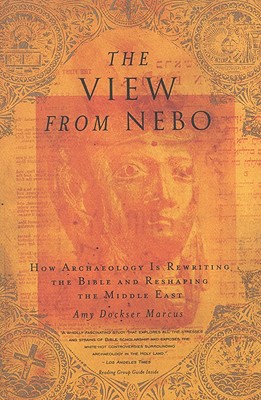 The View from Nebo: How Archeology Is Rewriting the Bible and Reshaping the Middle East