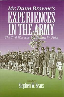 Mr. Dunn Browne’s Experiences in the Army: The Civil War Letters of Samuel W. Fiske