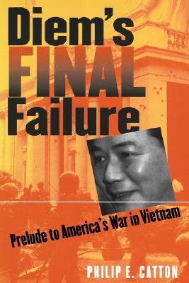 Diem’s Final Failure: Prelude to America’s War in Vietnam