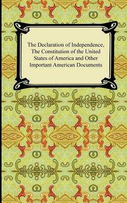 The Declaration of Independence, the Constitution of the United States of America (With Amendments), And Other Important America