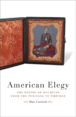 American Elegy: The Poetry of Mourning from the Puritans to Whitman