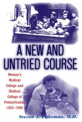 A New and Untried Course: Women’s Medical College and Medical College of Pennsylvania, 1850-1998