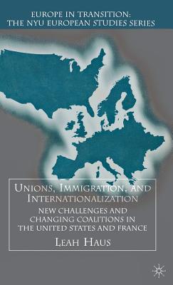 Unions, Immigration, and Internationalization: New Challenges and Changing Coalitions in the United States and France