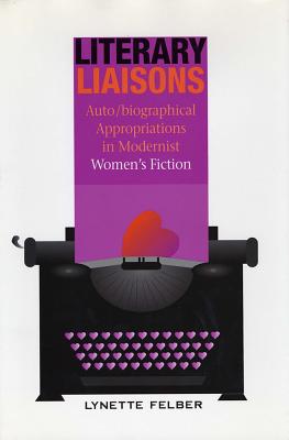 Literary Liaisons: Auto/Biographical Appropriations in Modernist Women’s Writing