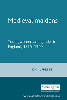 Medieval Maidens: Young Women and Gender in England, 1270-1540