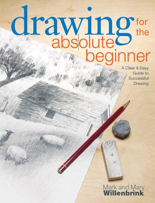 Drawing for the Absolute Beginner: A Clear & Easy Guide to Successful Drawing