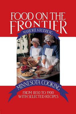 Food on the Frontier: Minnesota Cooking from 1850 to 1900 With Selected Recipes