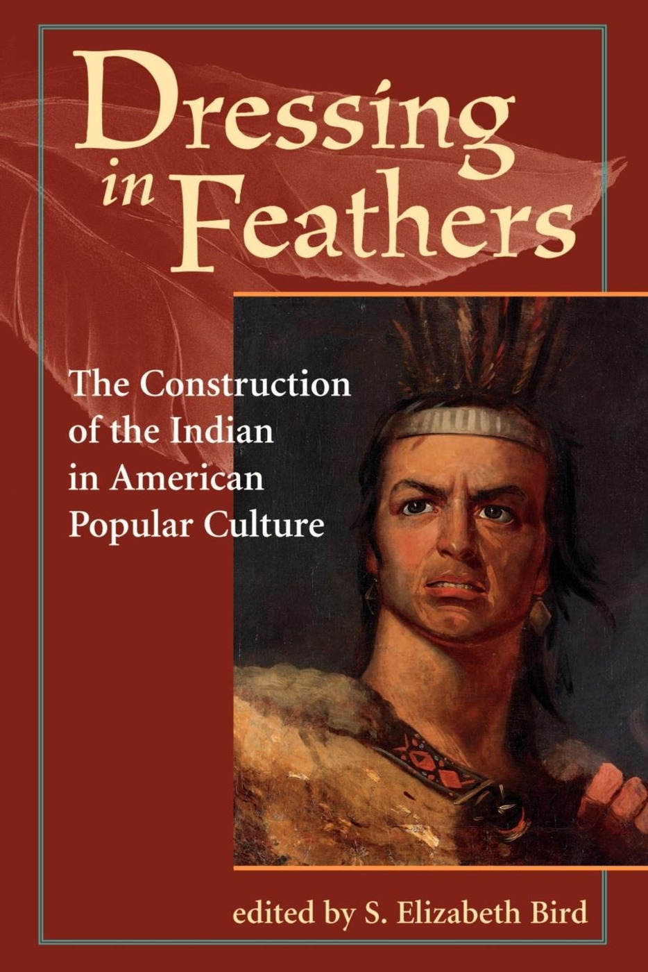 Dressing in Feathers: The Construction of the Indian in American Popular Culture