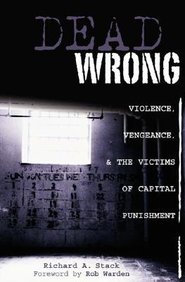 Dead Wrong: Violence, Vengeance, and the Victims of Capital Punishment