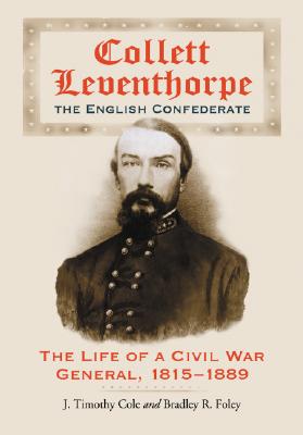 Collett Leventhorpe, the English Confederate: The Live of a Civil War General, 1815-1899