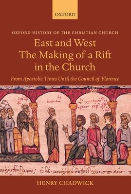 East and West: The Making of a Rift in the Church: From Apostolic Times Until the Council of Florence