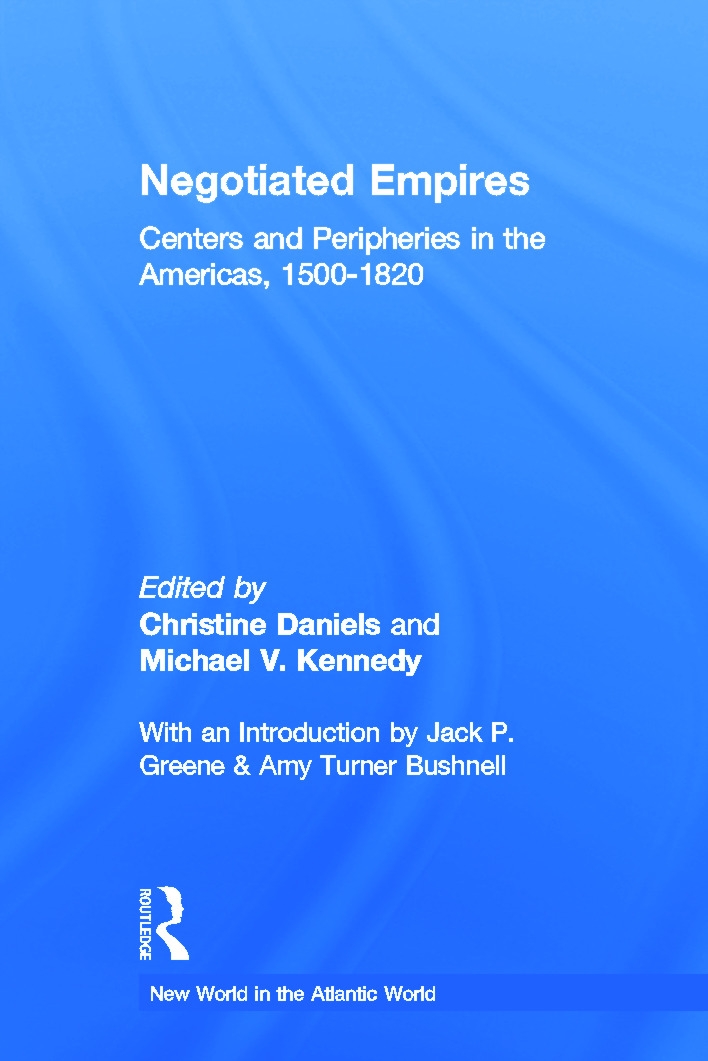 Negotiated Empires: Centers and Peripheries in the Americas, 1500-1820