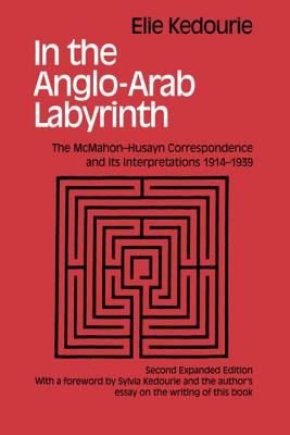 In the Anglo-Arab Labyrinth: The McMahon-Husayn Correspondence and Its Interpretations 1914-1939