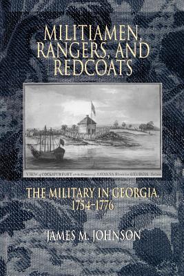 Militiamen, Rangers And Redcoats: The Military In Georgia, 1754-1776